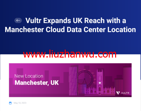 Vultr：新增第二个英国数据中心，英国曼彻斯特数据机房，目前全球一共32个数据中心可选-国外主机测评